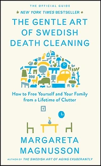The Gentle Art of Swedish Death Cleaning: How to Free Yourself and Your Family from a Lifetime Clutter