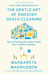 The Gentle Art of Swedish Death Cleaning: How to Free Yourself and Your Family from a Lifetime Clutter