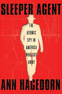 Sleeper Agent: The Atomic Spy America Who Got Away