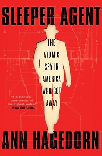Sleeper Agent: The Atomic Spy America Who Got Away