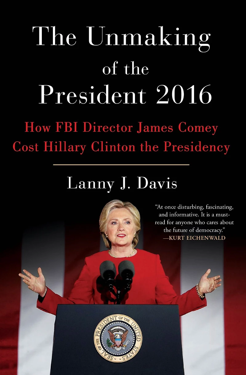 Unmaking of the President 2016: How FBI Director James Comey Cost Hillary Clinton Presidency