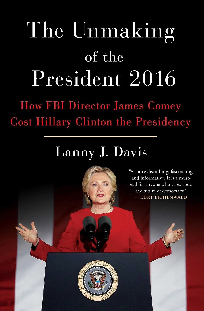 Unmaking of the President 2016: How FBI Director James Comey Cost Hillary Clinton Presidency