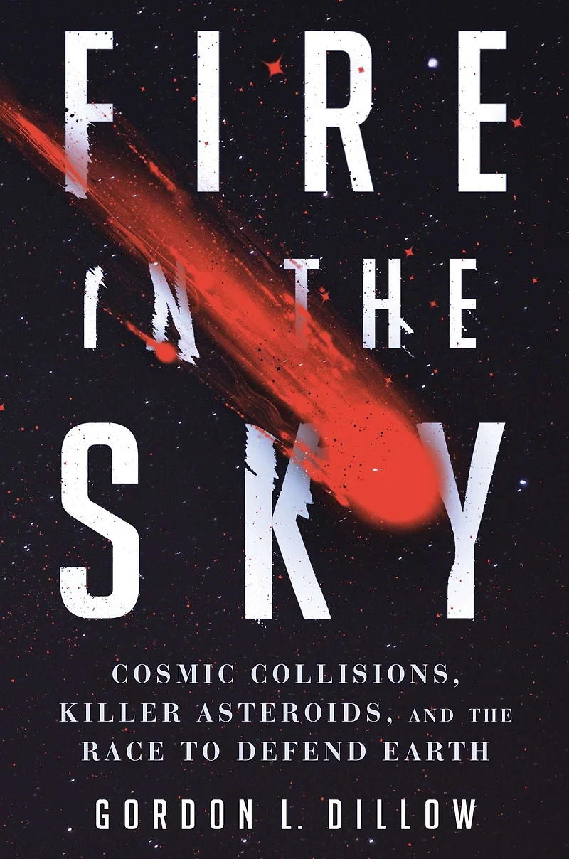 Fire the Sky: Cosmic Collisions, Killer Asteroids, and Race to Defend Earth