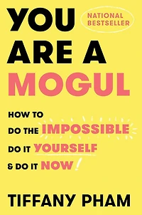 You Are a Mogul: How to Do the Impossible, It Yourself, and Now