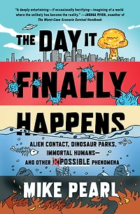 The Day It Finally Happens: Alien Contact, Dinosaur Parks, Immortal Humans-and Other Possible Phenomena