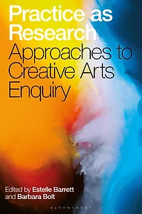 Practice as Research: Approaches to Creative Arts Enquiry