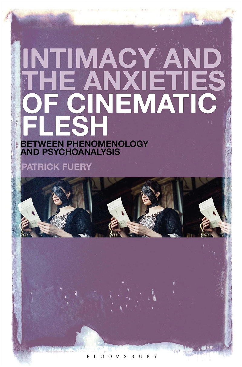 Intimacy and the Anxieties of Cinematic Flesh: Between Phenomenology Psychoanalysis