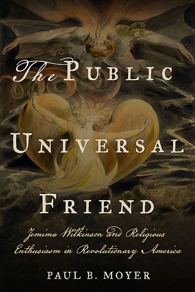 The Public Universal Friend: Jemima Wilkinson and Religious Enthusiasm Revolutionary America