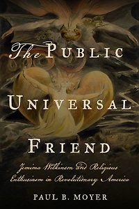 The Public Universal Friend: Jemima Wilkinson and Religious Enthusiasm Revolutionary America