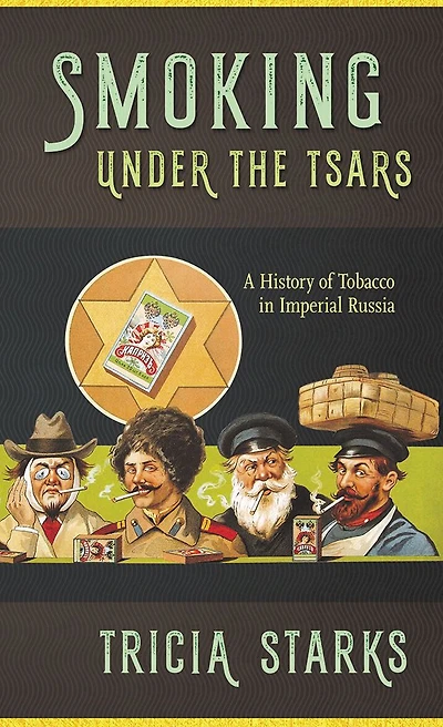 Smoking under the Tsars: A History of Tobacco in Imperial Russia