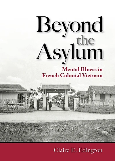 Beyond the Asylum: Mental Illness in French Colonial Vietnam