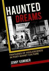 Haunted Dreams: Fantasies of Adolescence in Post-Soviet Culture