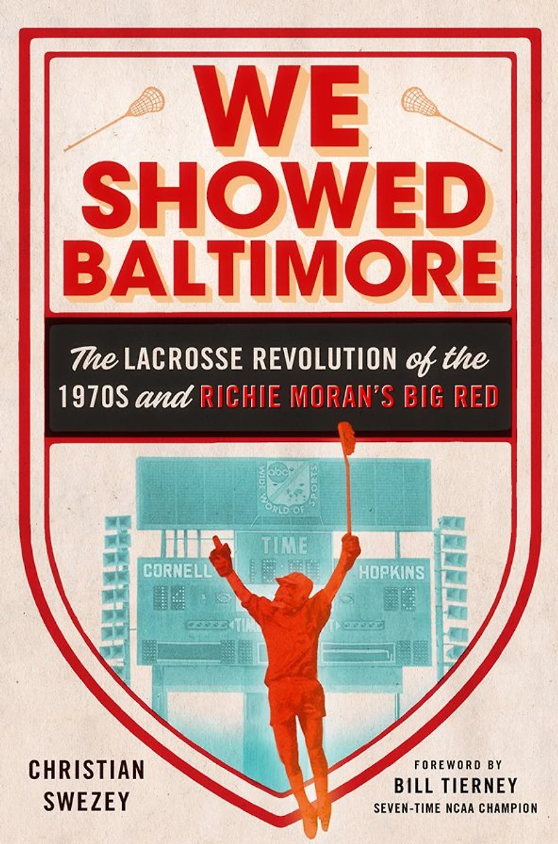 We Showed Baltimore: the Lacrosse Revolution of 1970s and Richie Moran's Big Red
