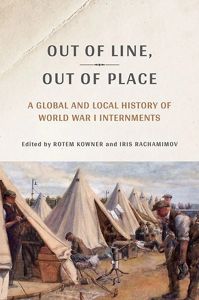 Out of Line, Out of Place: A Global and Local History of World War I Internments