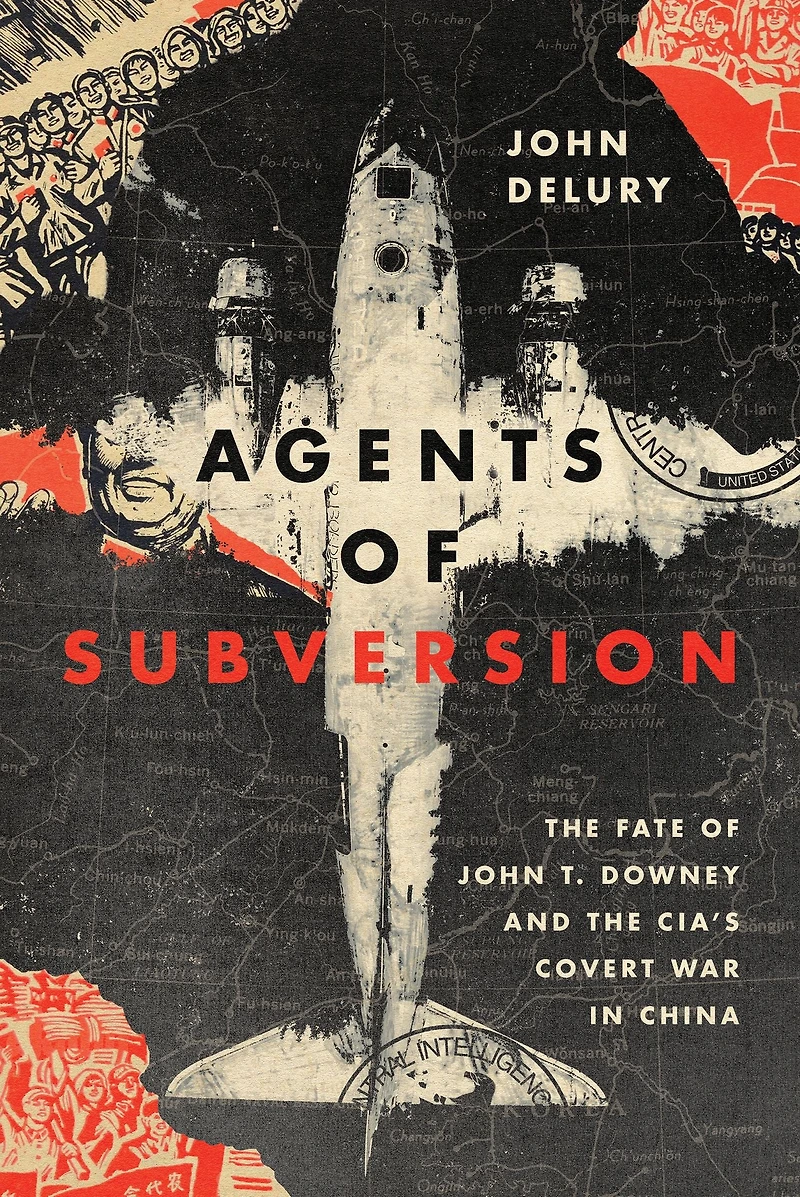 Agents of Subversion: the Fate John T. Downey and CIA's Covert War China