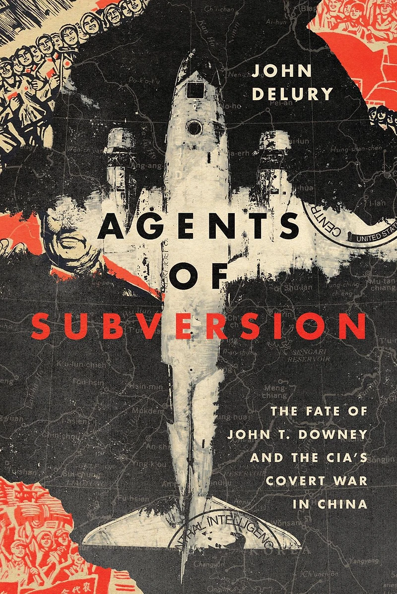 Agents of Subversion: the Fate John T. Downey and CIA's Covert War China
