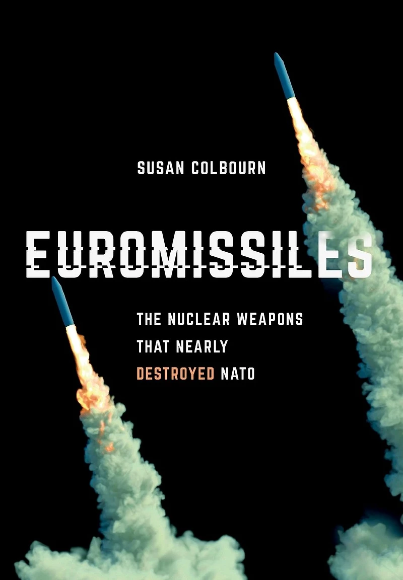 Euromissiles: The Nuclear Weapons That Nearly Destroyed NATO