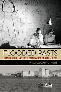 Flooded Pasts: UNESCO, Nubia, and the Recolonization of Archaeology