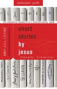 Short Stories by Jesus Participant Guide: The Enigmatic Parables of a Controversial Rabbi