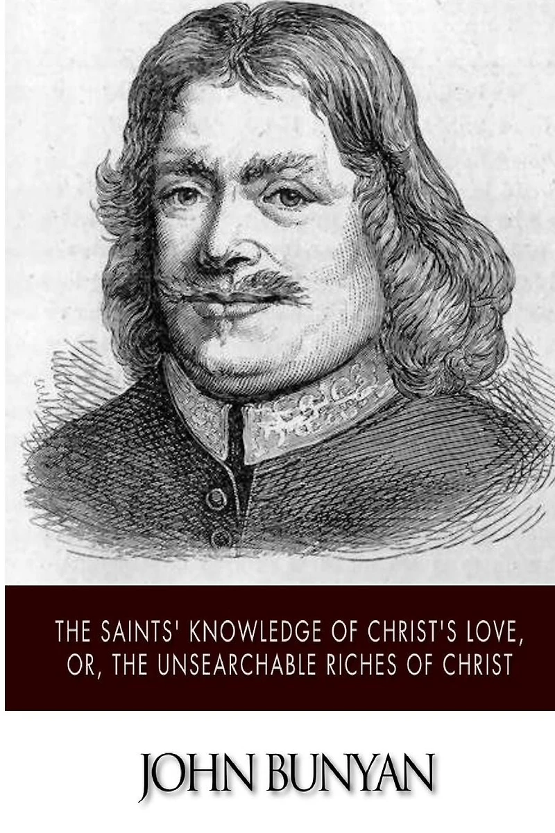 The Saints' Knowledge of Christ's Love, or, Unsearchable Riches Christ (Illustrated)