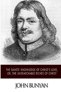 The Saints' Knowledge of Christ's Love, or, Unsearchable Riches Christ (Illustrated)