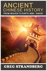 From Heaven to Earth: Ancient Chinese History, 8500-1046 BC