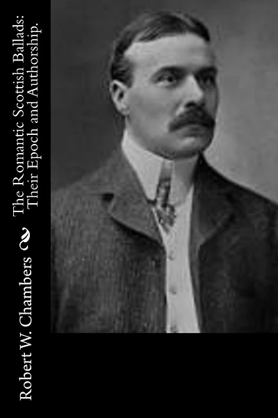 The Romantic Scottish Ballads: Their Epoch and Authorship