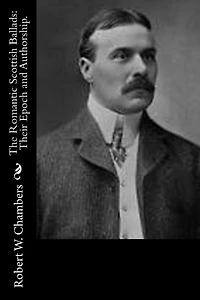 The Romantic Scottish Ballads: Their Epoch and Authorship