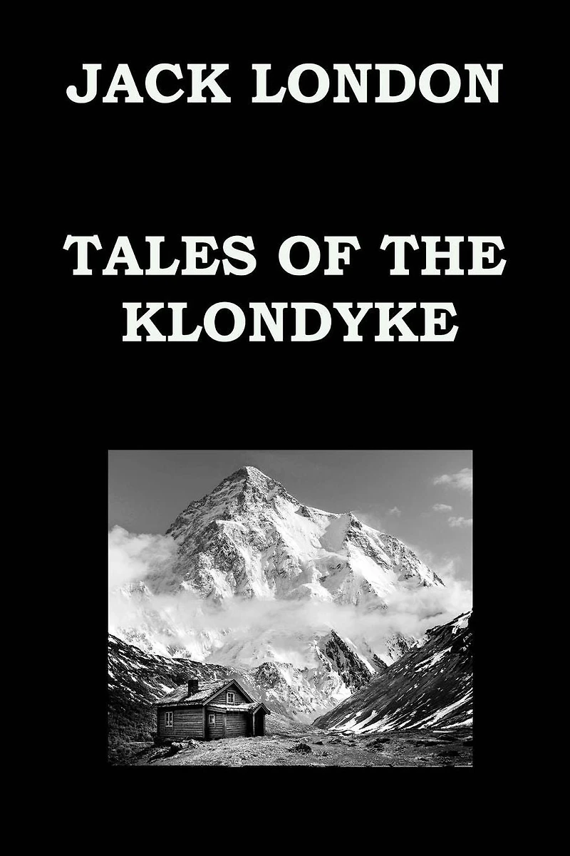TALES OF THE KLONDYKE By JACK LONDON: The God of His Fathers