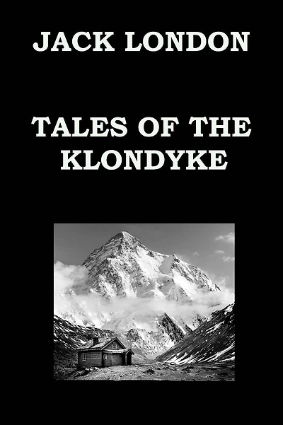 TALES OF THE KLONDYKE By JACK LONDON: The God of His Fathers