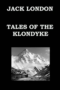 TALES OF THE KLONDYKE By JACK LONDON: The God of His Fathers