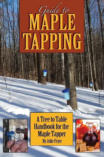 Guide to Maple Tapping: A Tree to Table Handbook for the Maple Tapper