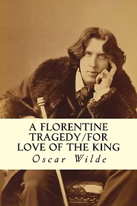 A Florentine Tragedy/ For Love of the King (annotated)
