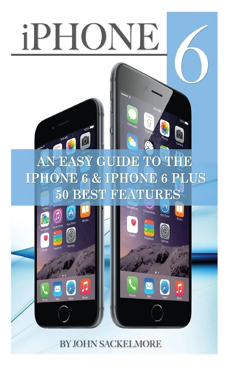 iPhone 6: An Easy Guide to the 6 & Plus 50 Best Features