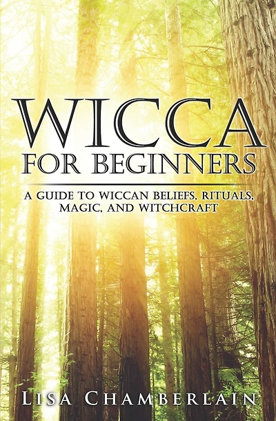 Wicca for Beginners: A Guide to Wiccan Beliefs, Rituals, Magic, and Witchcraft