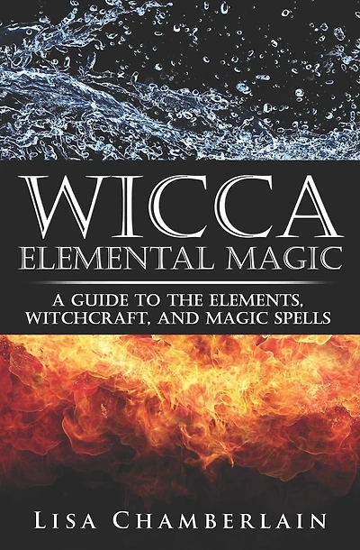 Wicca Elemental Magic: A Guide to the Elements, Witchcraft, and Magic Spells