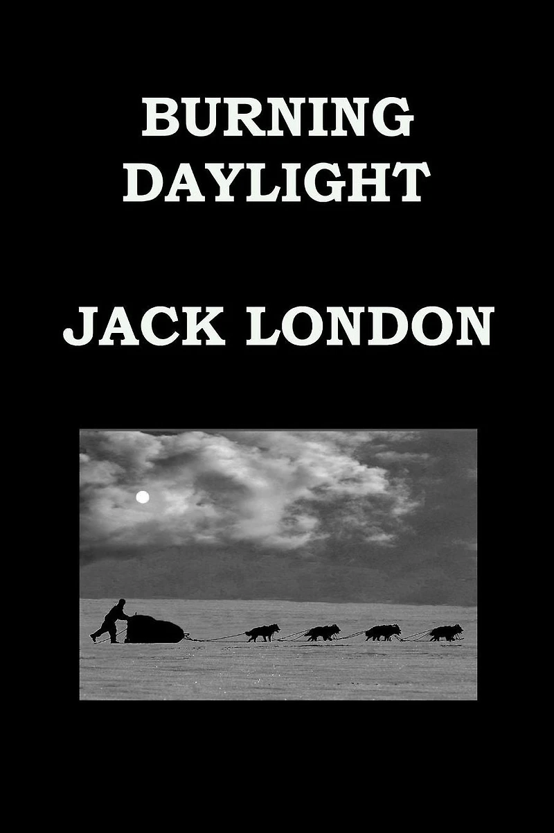 BURNING DAYLIGHT By JACK LONDON: Alaskan Gold Rush