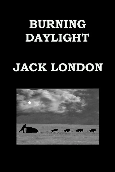 BURNING DAYLIGHT By JACK LONDON: Alaskan Gold Rush