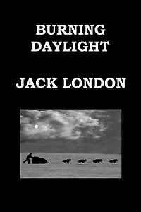 BURNING DAYLIGHT By JACK LONDON: Alaskan Gold Rush