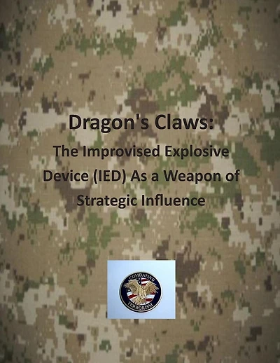 Dragon's Claws: The Improvised Explosive Device (IED) As a Weapon of Strategic Influence