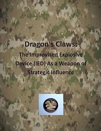 Dragon's Claws: The Improvised Explosive Device (IED) As a Weapon of Strategic Influence