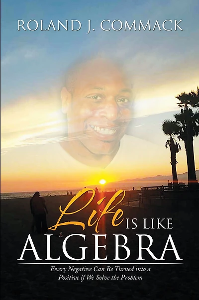Life Is Like Algebra: Every Negative Can Be Turned into a Positive If We Solve the Problem