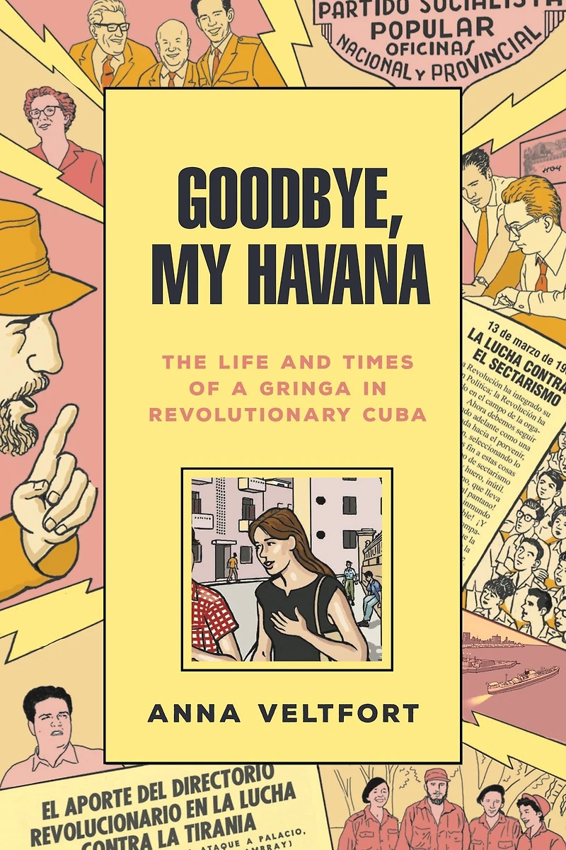 Goodbye, My Havana: The Life and Times of a Gringa Revolutionary Cuba