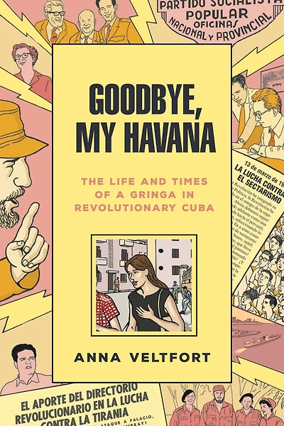 Goodbye, My Havana: The Life and Times of a Gringa Revolutionary Cuba