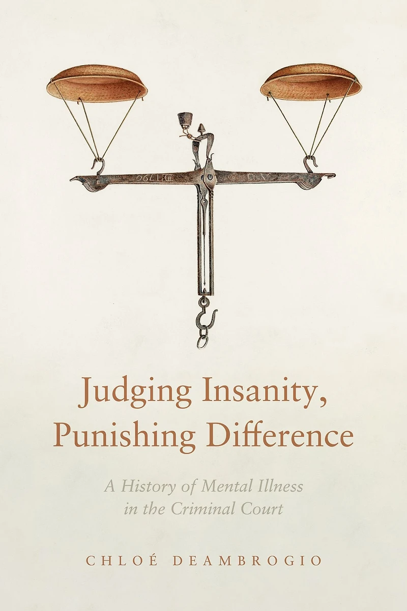 Judging Insanity, Punishing Difference: A History of Mental Illness in the Criminal Court