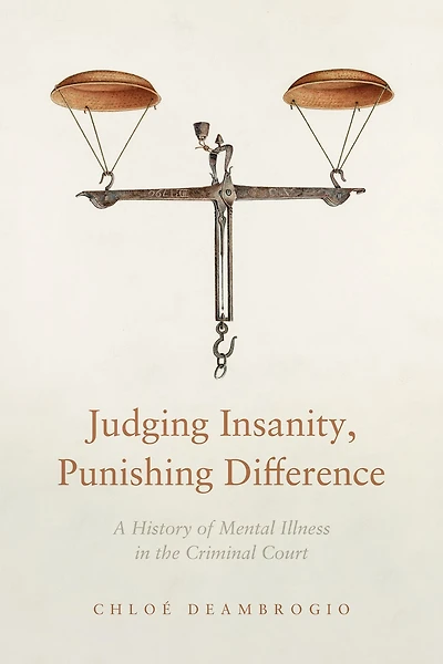 Judging Insanity, Punishing Difference: A History of Mental Illness in the Criminal Court