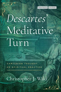Descartes' Meditative Turn: Cartesian Thought as Spiritual Practice