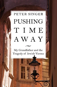 Pushing Time Away: My Grandfather and the Tragedy of Jewish Vienna