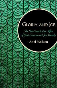 Gloria and Joe: The Star-Crossed Love Affair of Swanson Joe Kennedy