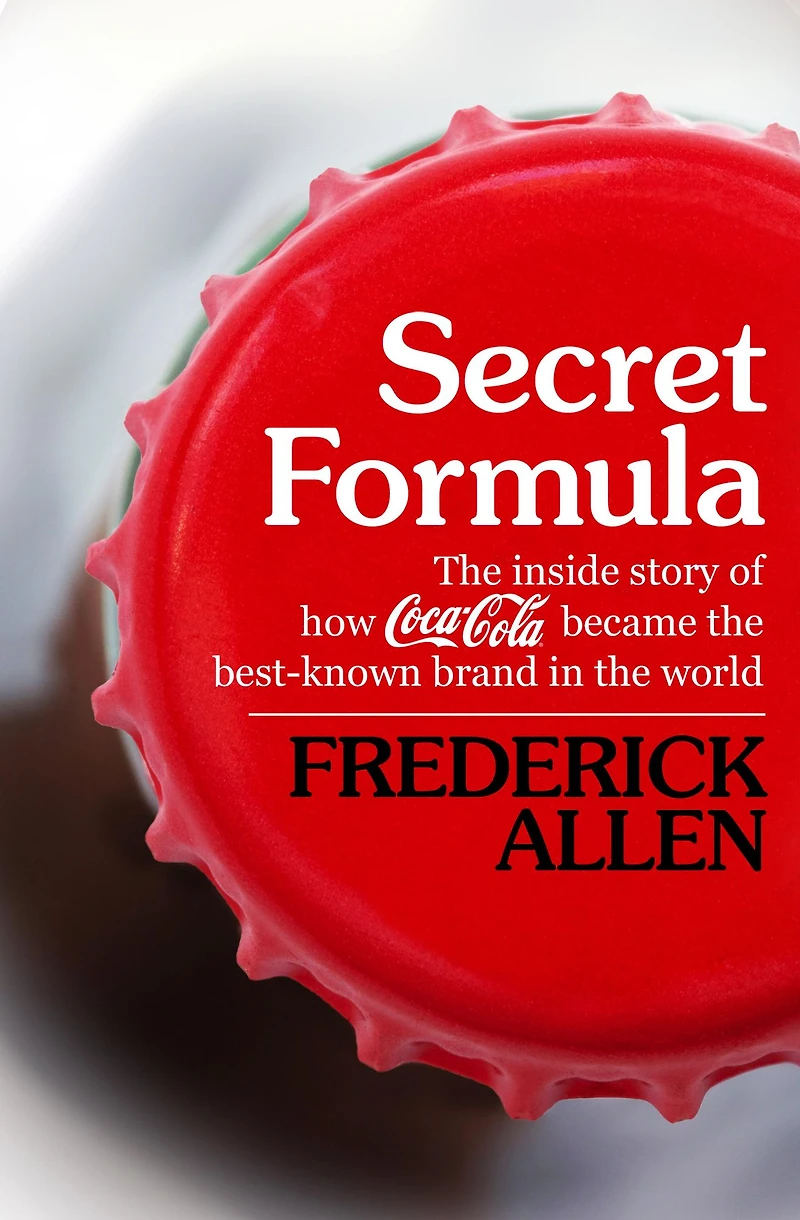 Secret Formula: the Inside Story of How Coca-Cola Became Best-Known Brand World